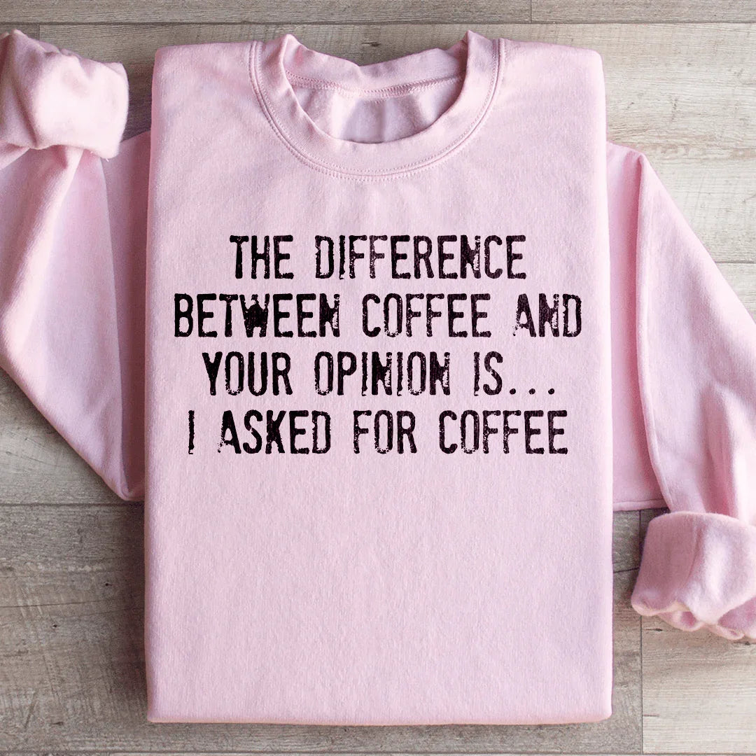 The Difference Between Coffee And Your Opinion Sweatshirt Peachy Sunday