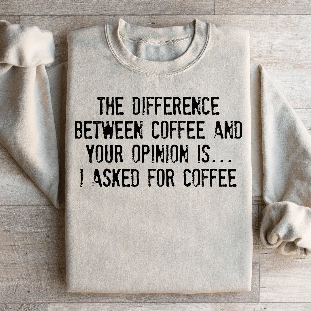 The Difference Between Coffee And Your Opinion Sweatshirt Peachy Sunday