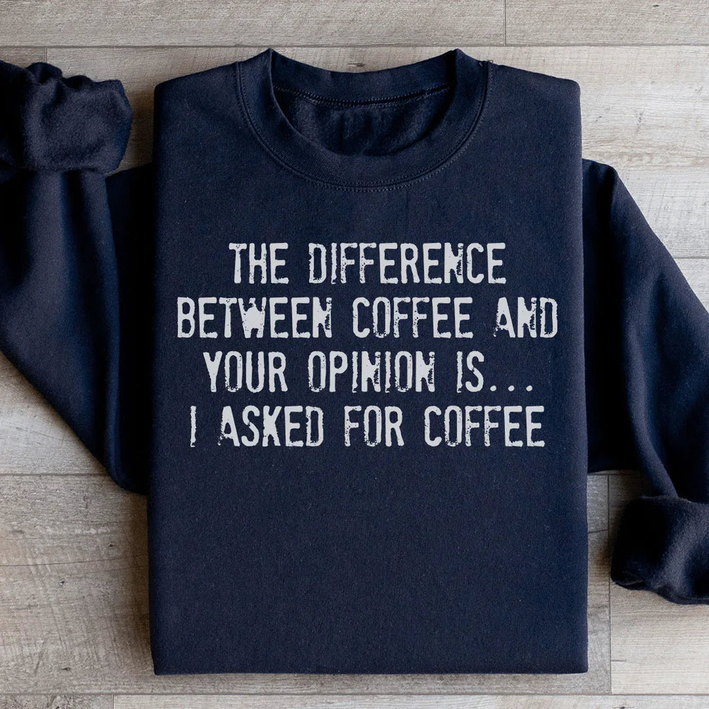 The Difference Between Coffee And Your Opinion Sweatshirt Peachy Sunday
