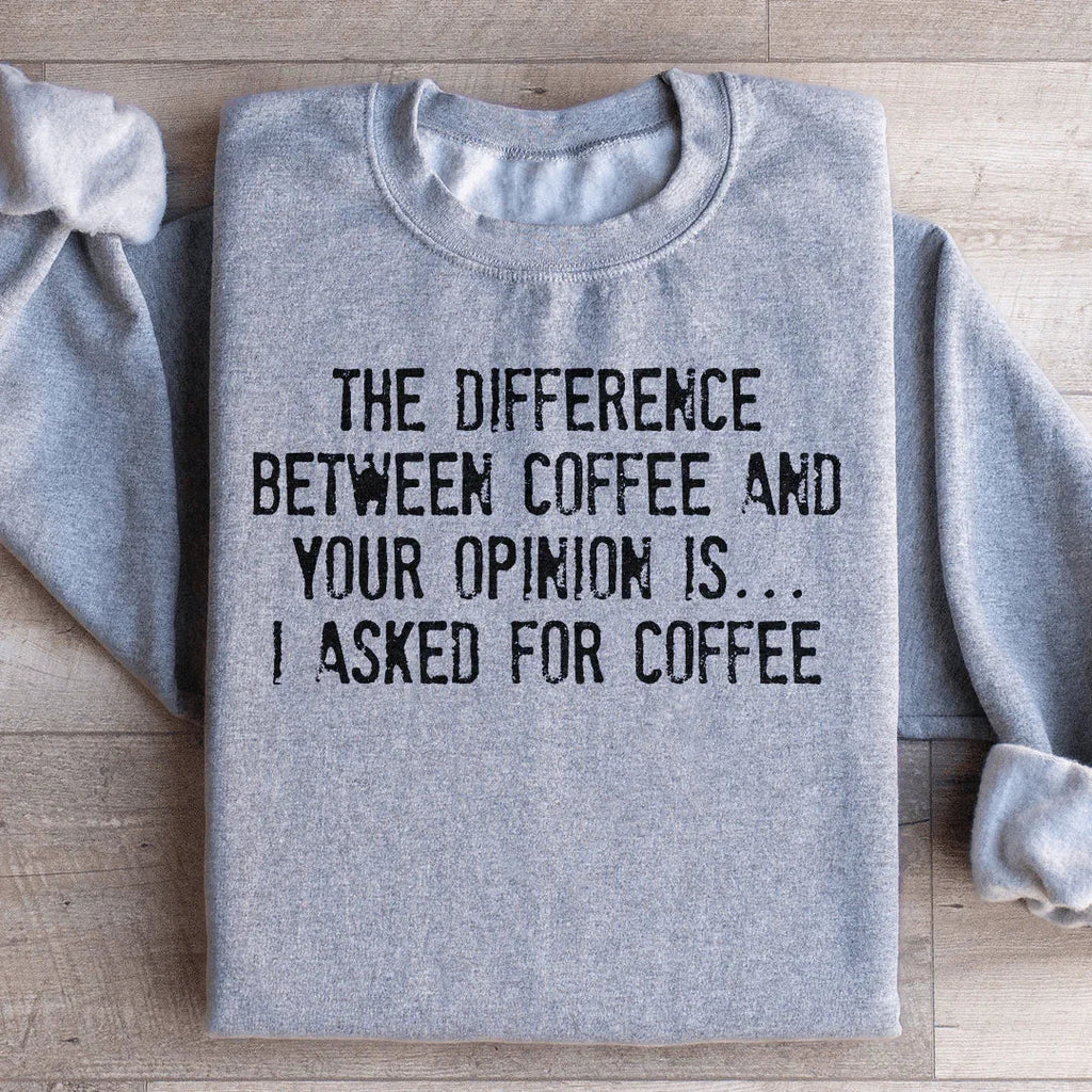 The Difference Between Coffee And Your Opinion Sweatshirt Peachy Sunday