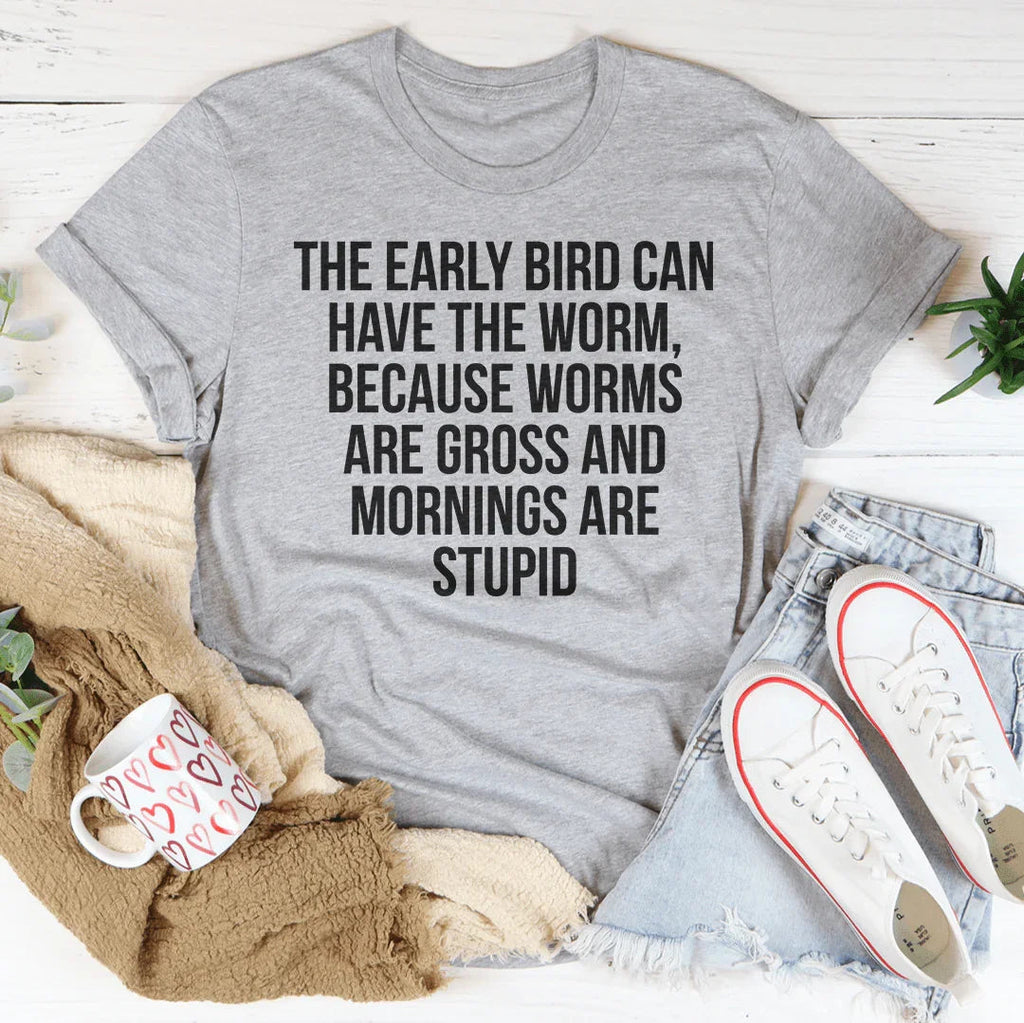 The Early Bird Can Have The Worm Tee