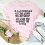 The Early Bird Can Have The Worm Tee