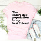 The Entire Dog Population Is My Best Friend Tee