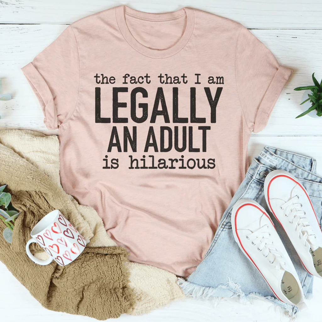 The Fact That I Am Legally An Adult Is Hilarious Tee Peachy Sunday