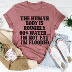 The Human Body Is Roughly 60% Water Tee