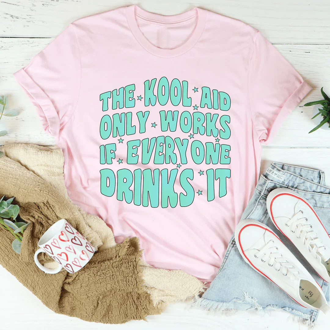 The Kool Aid Only Works If Everyone Drinks It Tee Peachy Sunday