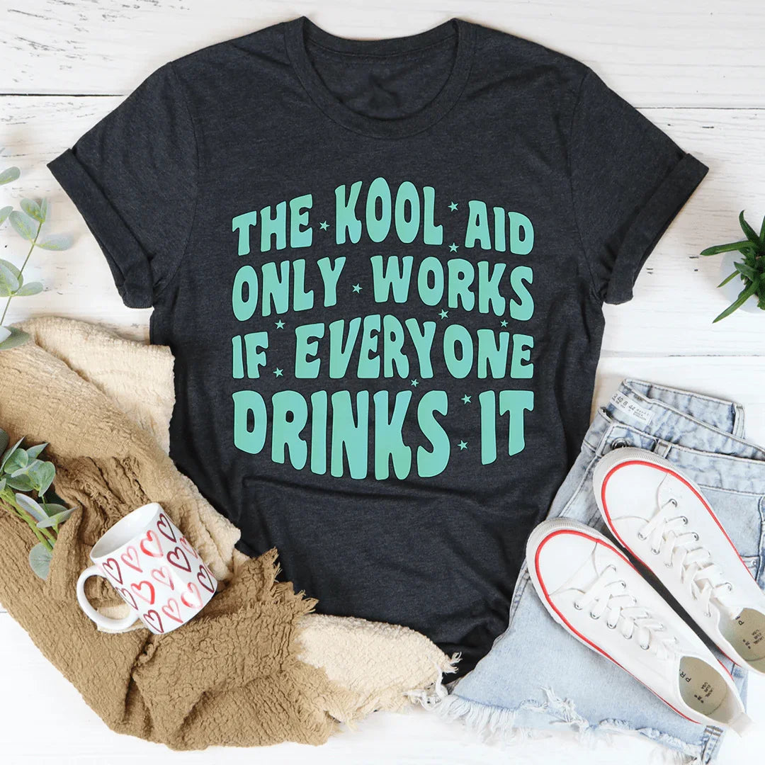 The Kool Aid Only Works If Everyone Drinks It Tee Peachy Sunday