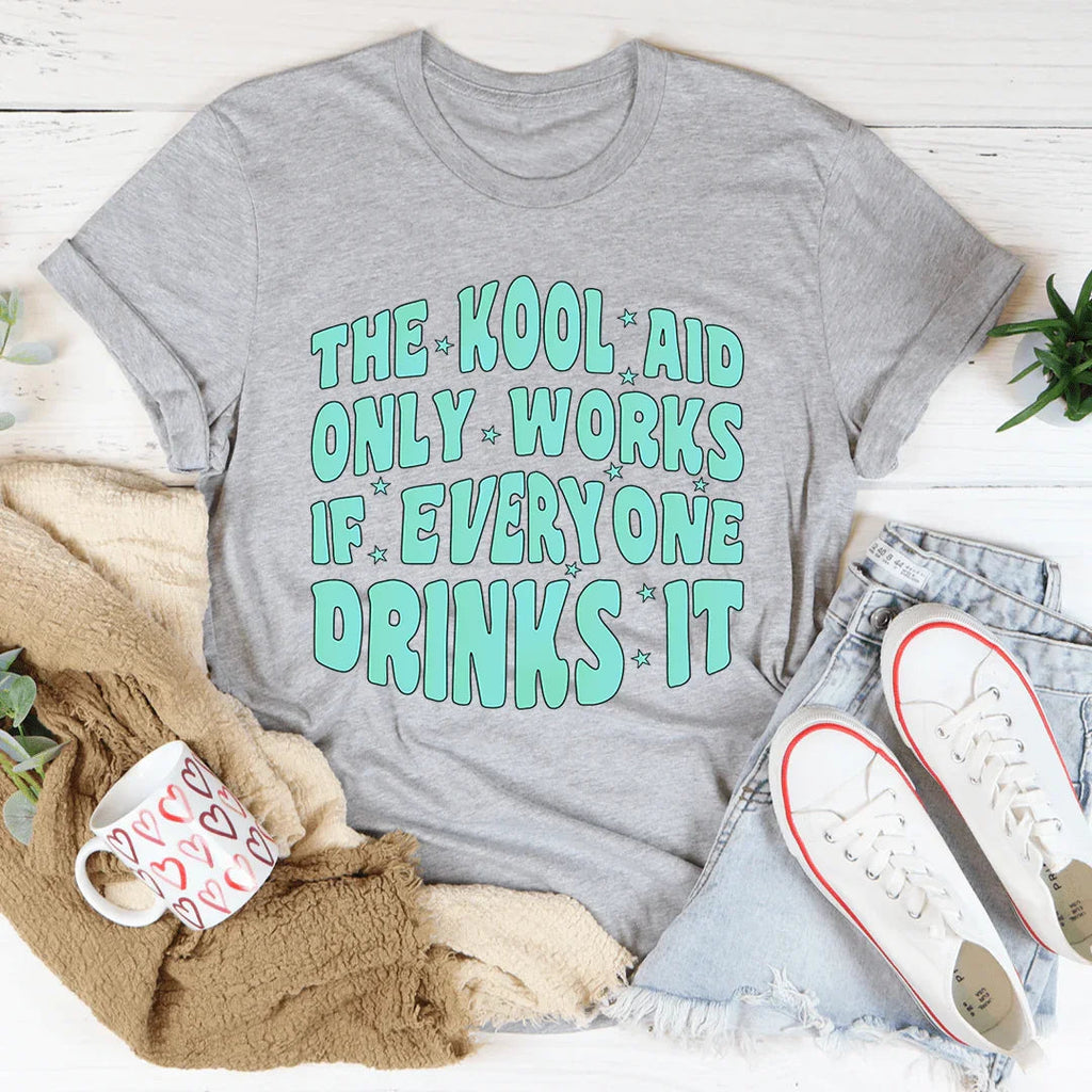 The Kool Aid Only Works If Everyone Drinks It Tee Peachy Sunday