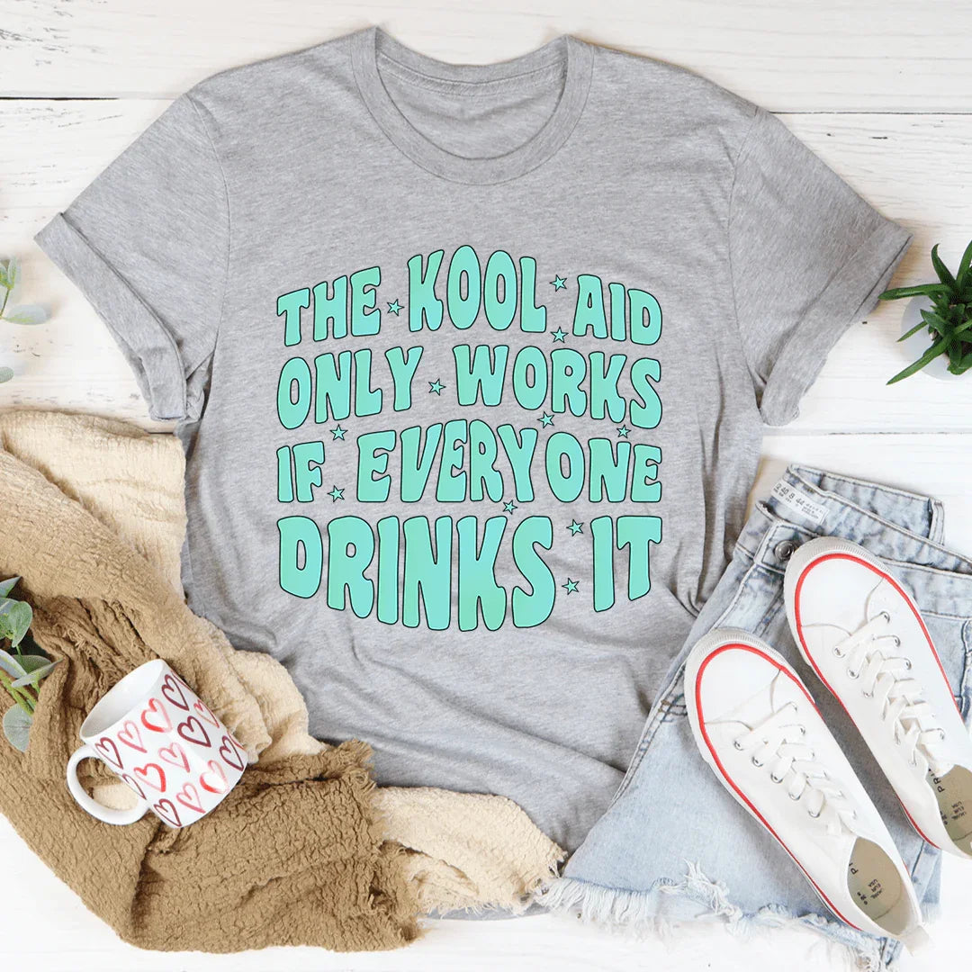 The Kool Aid Only Works If Everyone Drinks It Tee Peachy Sunday
