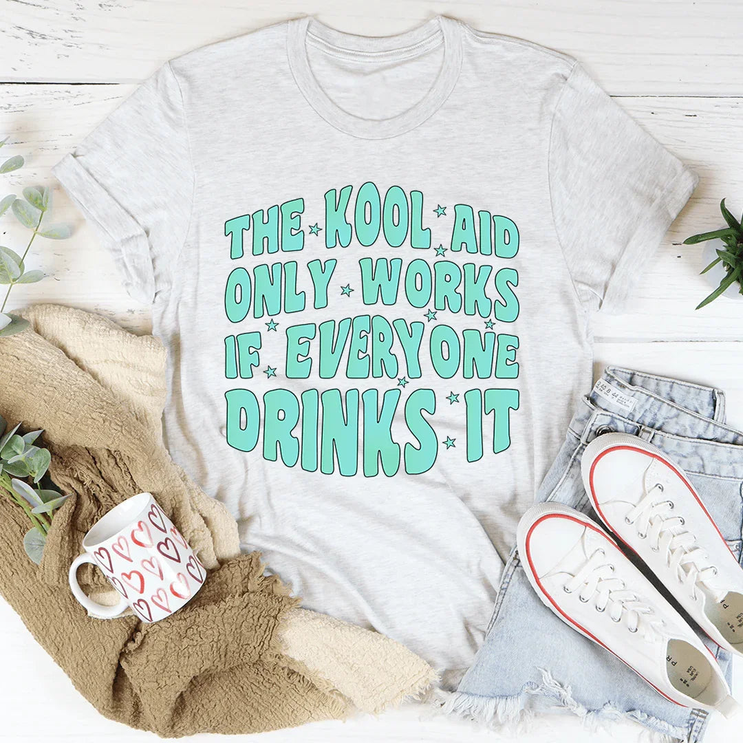 The Kool Aid Only Works If Everyone Drinks It Tee Peachy Sunday