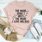 The More Guys I Meet The More I Love My Dog Tee Peachy Sunday