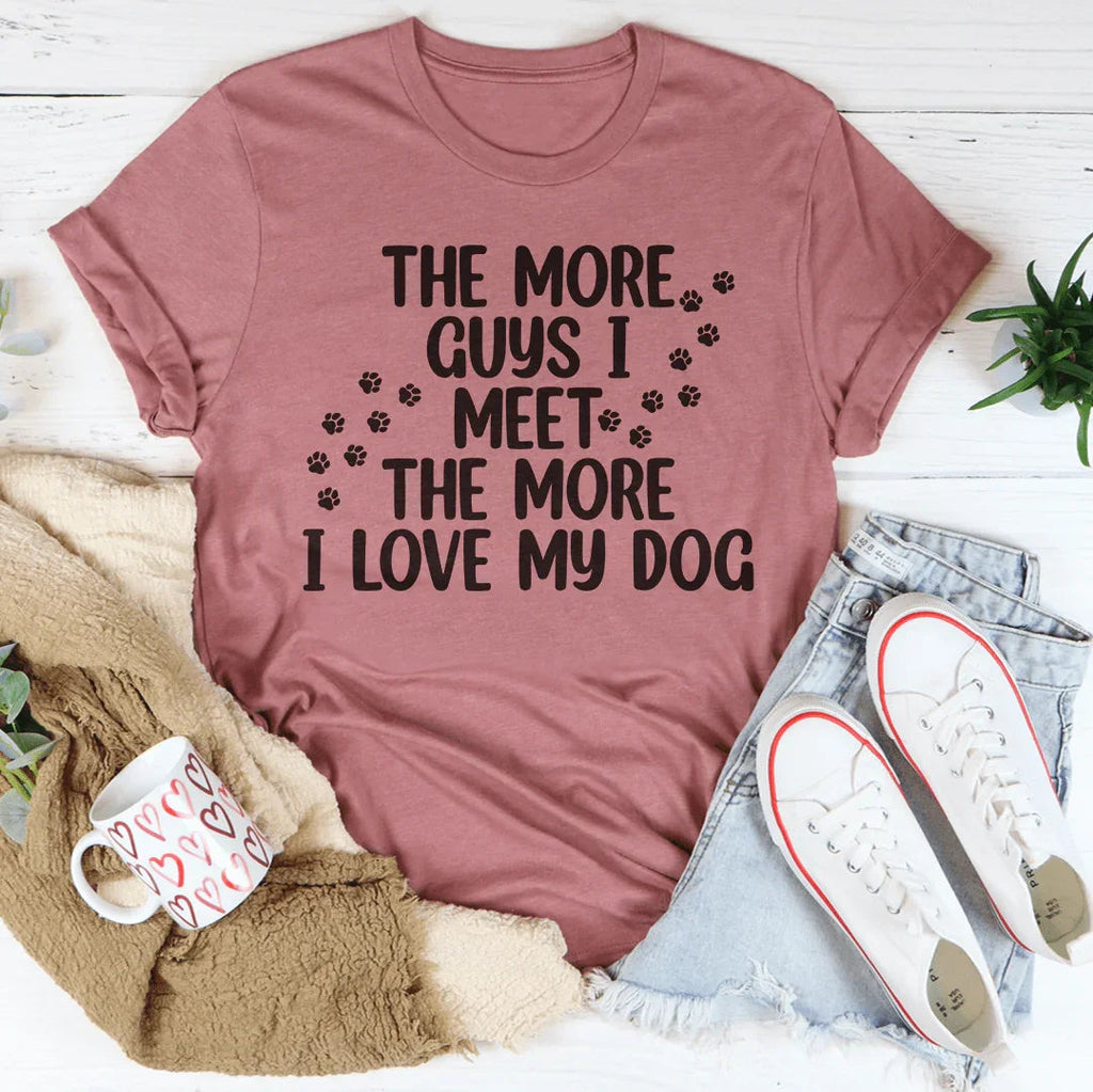 The More Guys I Meet The More I Love My Dog Tee Peachy Sunday