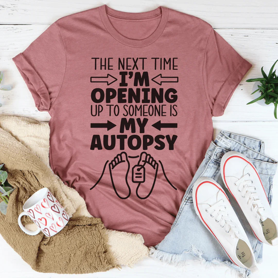 The Next Time I'm Opening Up To Someone Tee