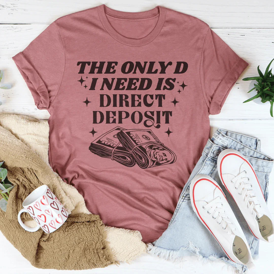 The Only D I Need Is Direct Deposit Tee Peachy Sunday