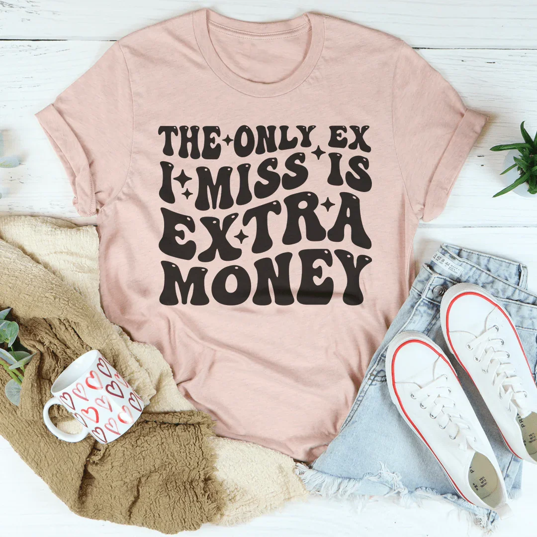 The Only Ex I Miss Is Extra Money Tee Peachy Sunday