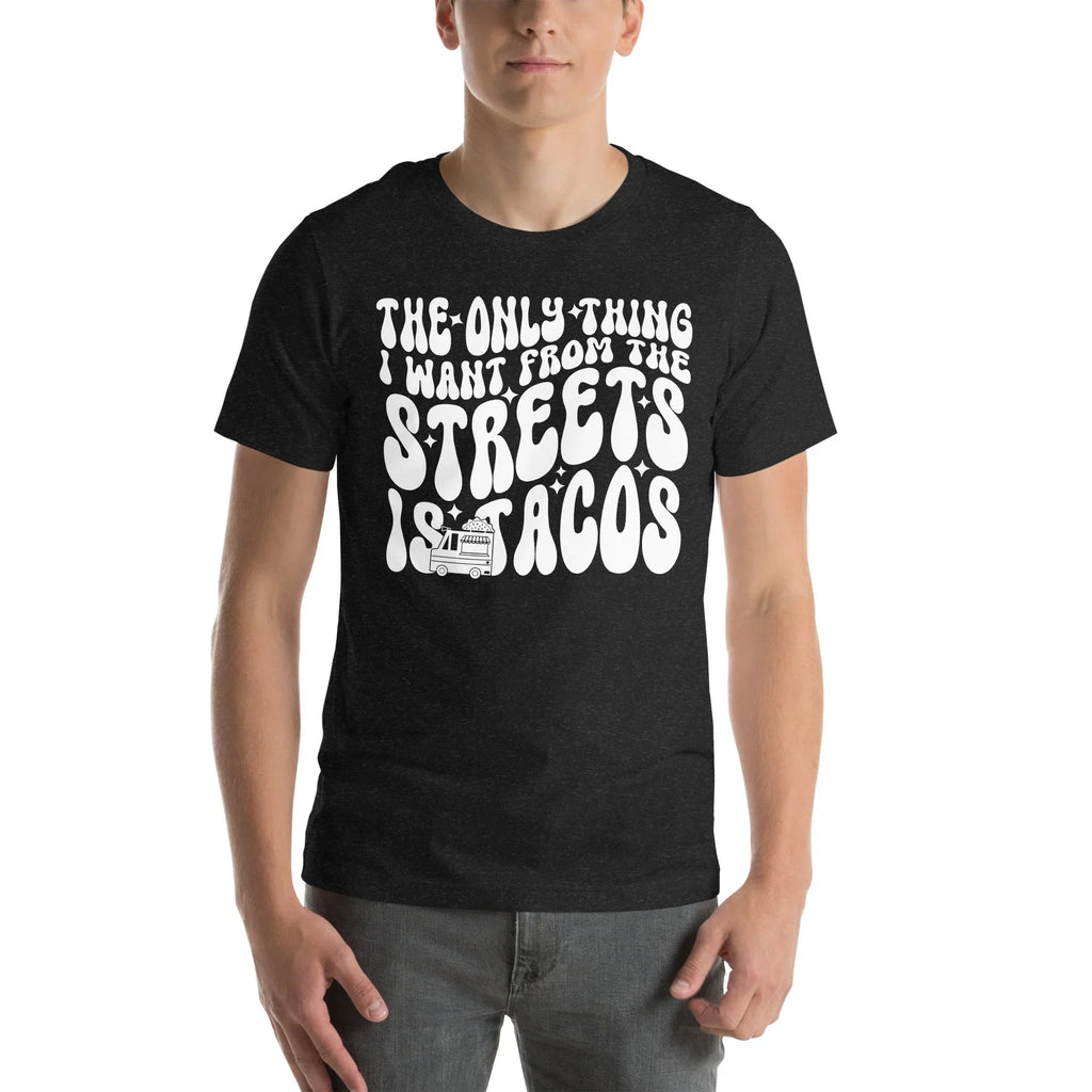 The Only Thing I Want From The Streets Is Tacos Tee