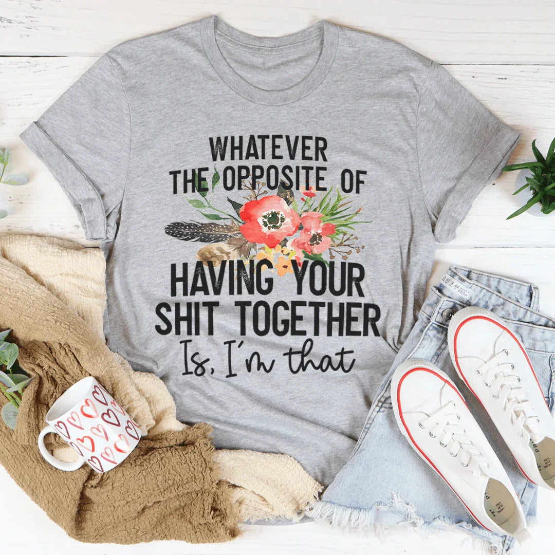 The Opposite Of Having Your Sh*t Together Tee Peachy Sunday