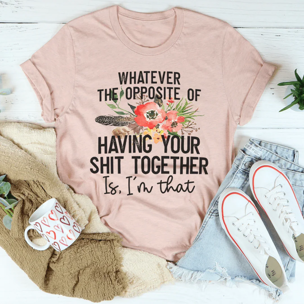 The Opposite Of Having Your Sh*t Together Tee Peachy Sunday
