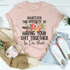 The Opposite Of Having Your Sh*t Together Tee Peachy Sunday