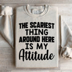 The Scariest Thing Around Here Is My Attitude Sweatshirt