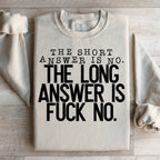 The Short Answer Is No The Long Answer Is Fuck No Sweatshirt