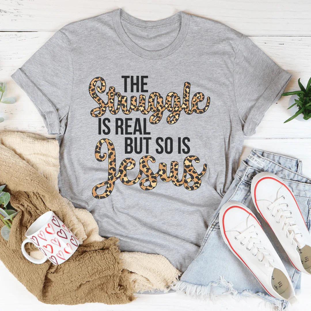 The Struggle Is Real But So Is Jesus Tee