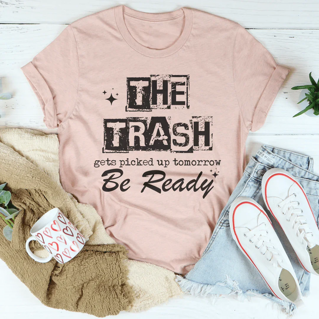The Trash Gets Picked Up Tomorrow Be Ready Tee Peachy Sunday