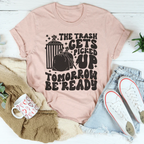 The Trash Gets Picked Up Tomorrow Be Ready Tee