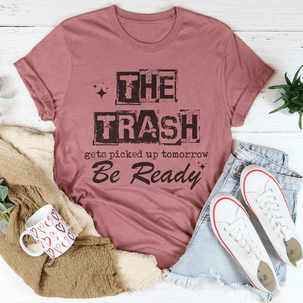 The Trash Gets Picked Up Tomorrow Be Ready Tee Peachy Sunday