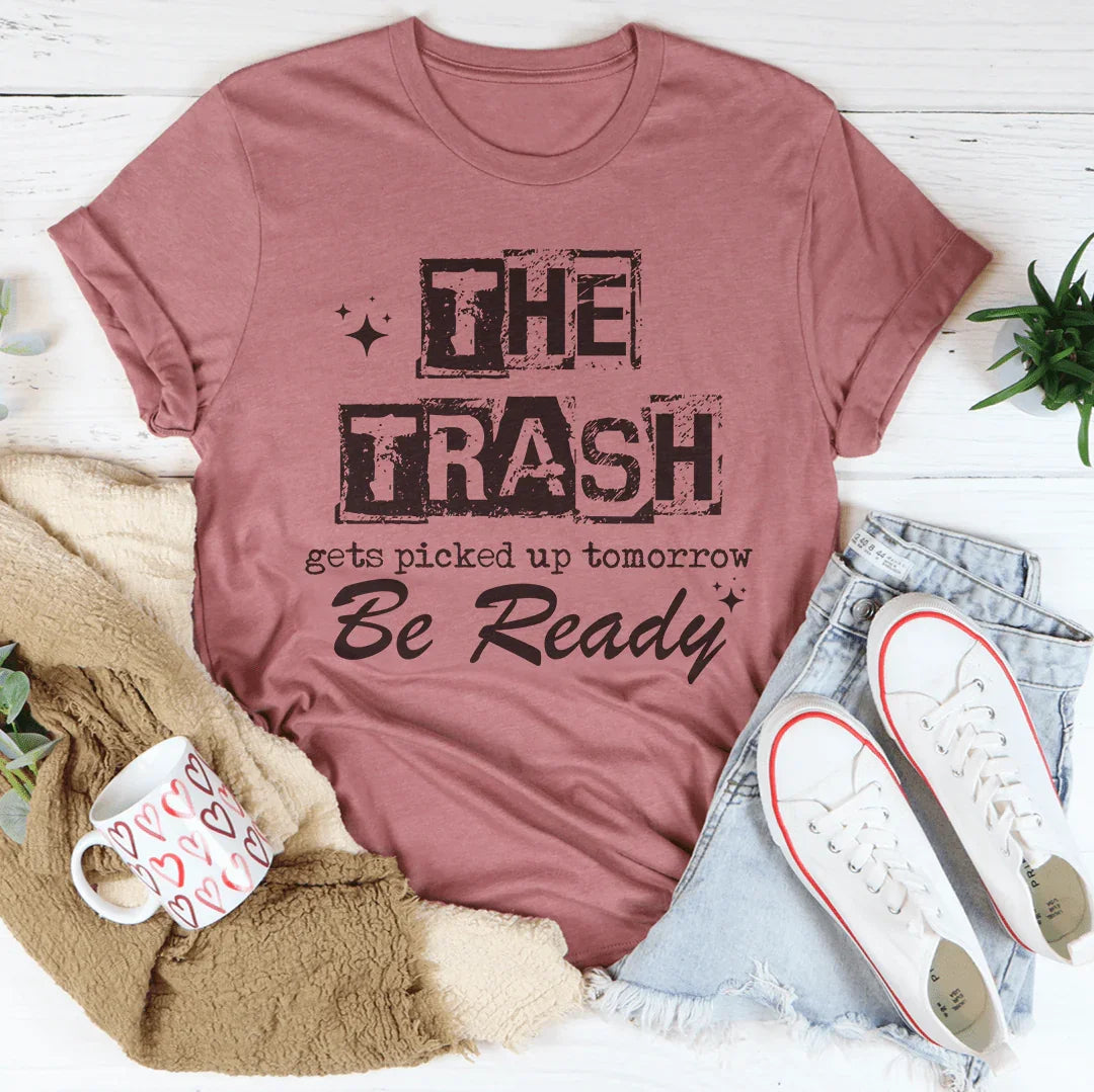 The Trash Gets Picked Up Tomorrow Be Ready Tee Peachy Sunday