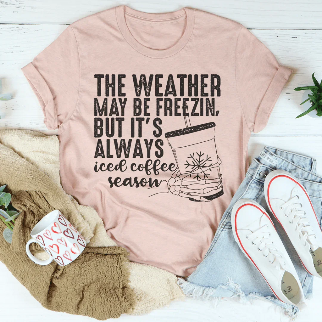 The Weather May be Freezin But It's Always Iced Coffee Season Tee Peachy Sunday