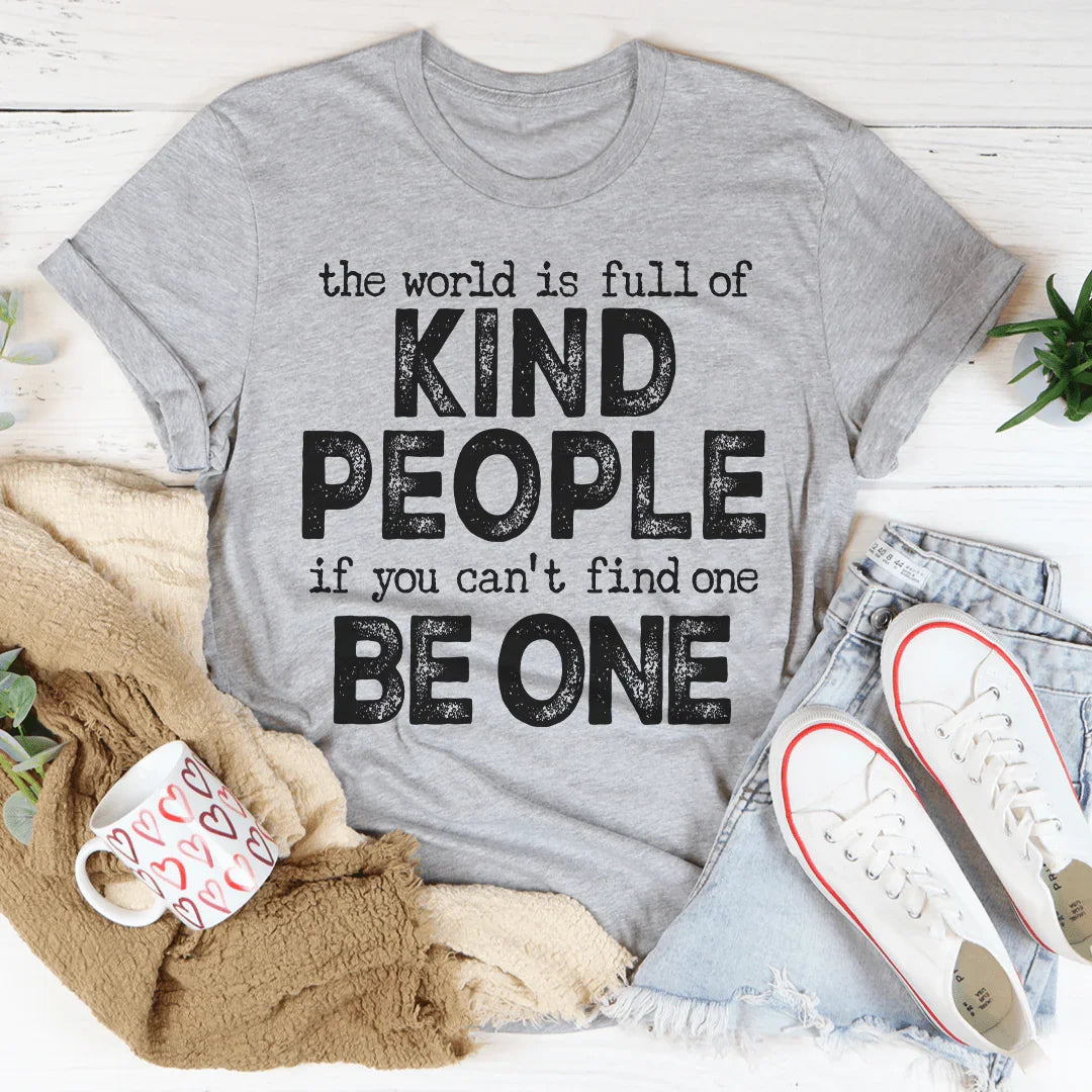 The World Is Full Of Kind People If You Can't Find One Be One Tee Peachy Sunday