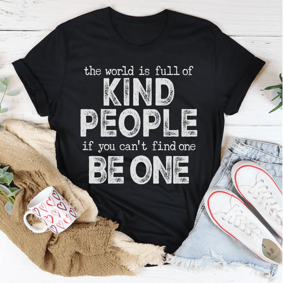 The World Is Full Of Kind People If You Can't Find One Be One Tee Peachy Sunday