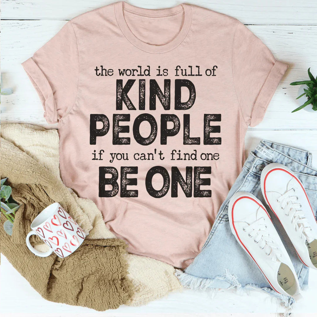 The World Is Full Of Kind People If You Can't Find One Be One Tee Peachy Sunday