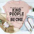 The World Is Full Of Kind People If You Can't Find One Be One Tee Peachy Sunday