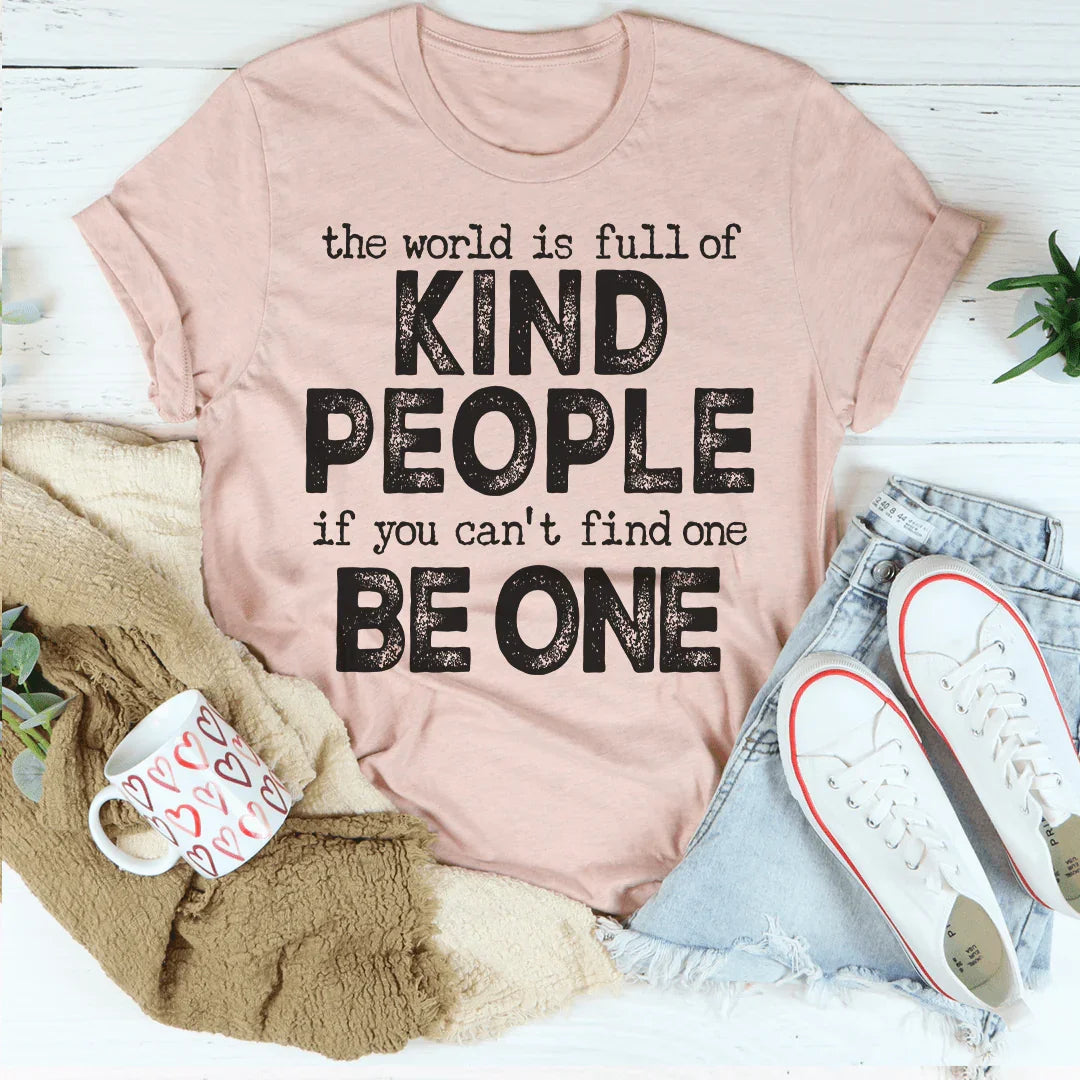 The World Is Full Of Kind People If You Can't Find One Be One Tee Peachy Sunday