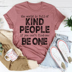 The World Is Full Of Kind People If You Can't Find One Be One Tee Peachy Sunday
