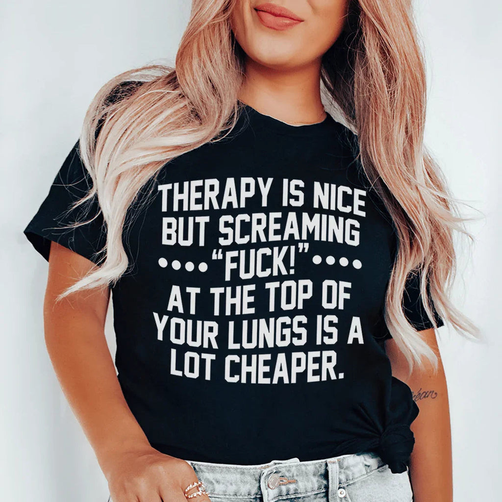 Therapy Is Nice But Screaming “F” At The Top Of Your Lungs Is A Lot Cheaper Tee Peachy Sunday
