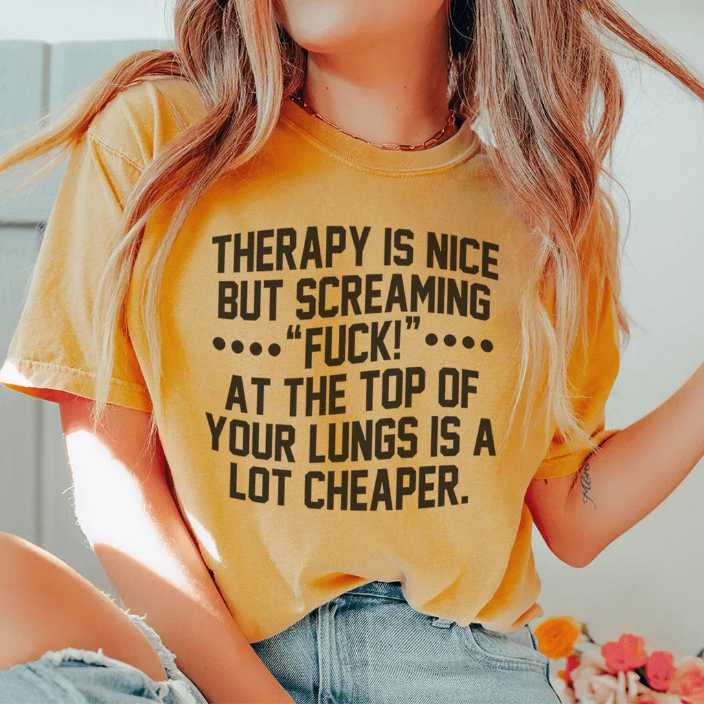 Therapy Is Nice But Screaming “F” At The Top Of Your Lungs Is A Lot Cheaper Tee Peachy Sunday