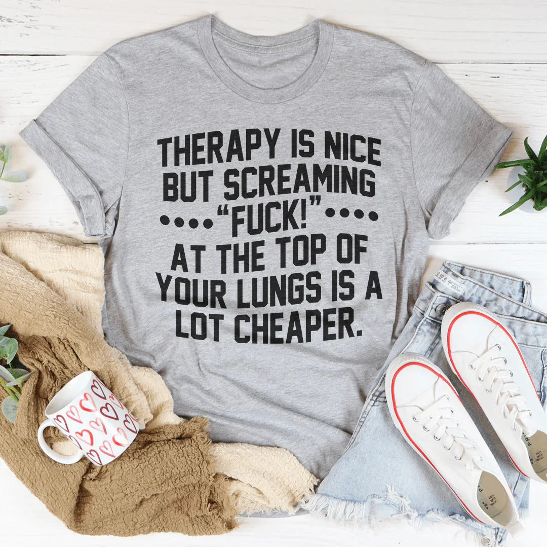 Therapy Is Nice But Screaming “F” At The Top Of Your Lungs Is A Lot Cheaper Tee Peachy Sunday