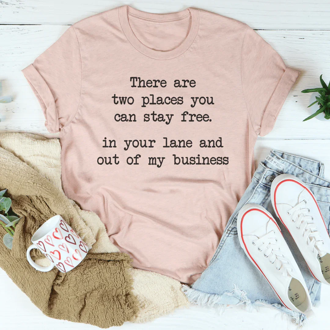There Are Two Places You Can Stay Free In Your Lane Tee Peachy Sunday