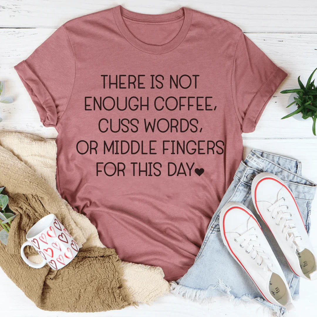 There Is Not Enough Coffee For This Day Tee Peachy Sunday