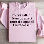 There Is Nothing I Can't Do Except Reach The Top Shelf Sweatshirt Peachy Sunday