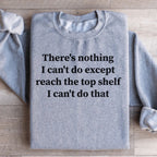 There Is Nothing I Can't Do Except Reach The Top Shelf Sweatshirt Peachy Sunday