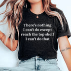 There Is Nothing I Can't Do Except Reach The Top Shelf Tee - SJB-DIAMOND ELITES