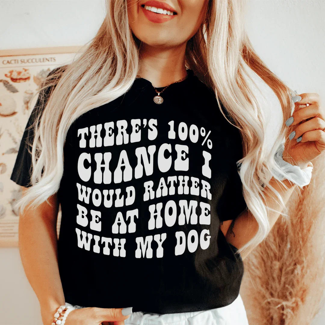 There's 100% Chance I Would Rather Be At Home With My Dog Tee Peachy Sunday
