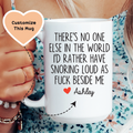There's No One Else In The World I'd Rather Have Snoring Loud AF Beside Me Custom Mug Peachy Sunday