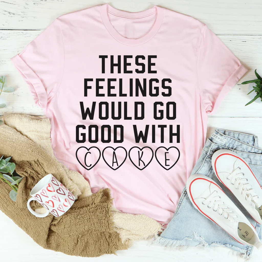 These Feelings Would Go Good With Cake Tee Peachy Sunday