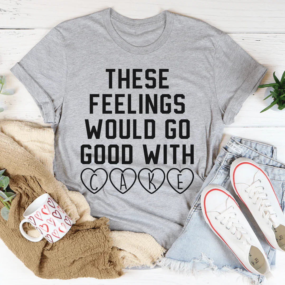 These Feelings Would Go Good With Cake Tee Peachy Sunday