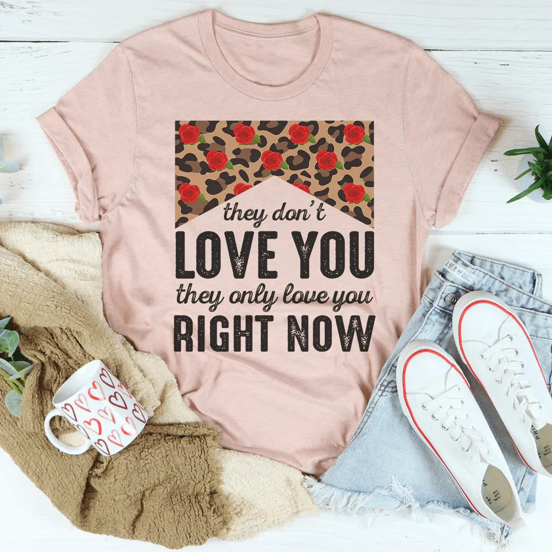 They Don't Love You They Only Love You Right Now Tee Peachy Sunday